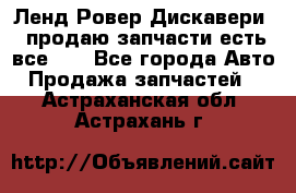 Ленд Ровер Дискавери 3 продаю запчасти есть все))) - Все города Авто » Продажа запчастей   . Астраханская обл.,Астрахань г.